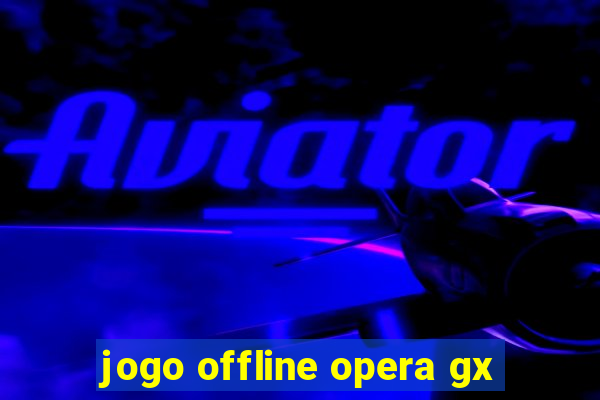 jogo offline opera gx